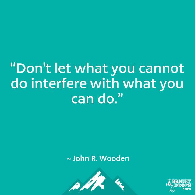 CollegeEssayGuy's tweet photo. “Don’t let what you cannot do interfere with what you can do.” – John Wooden http://t.co/6WxTyTuWAA