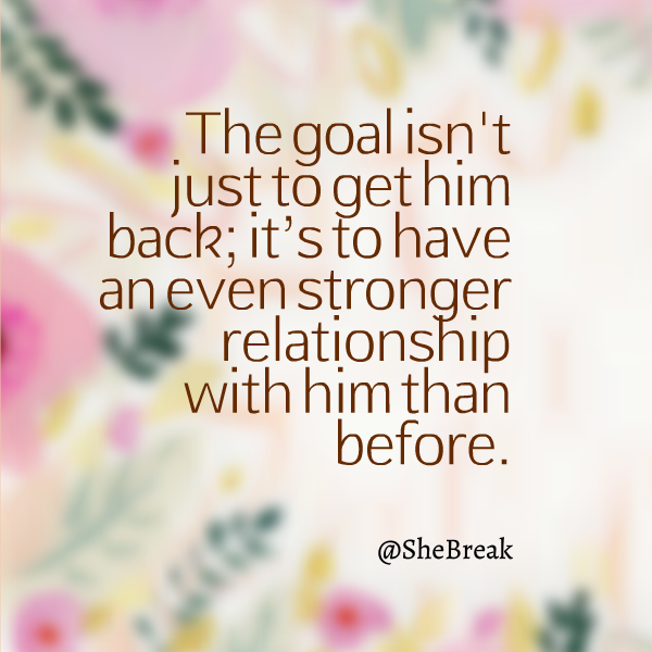 SheBreak's tweet photo. The goal isn't just to get him back; it’s to have an even stronger relationship than before. #love #datingadvice http://t.co/Vf0MeBtmfv