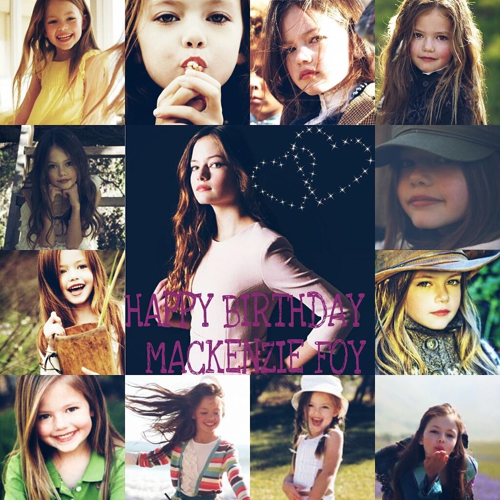 HAPPY BIRTHDAY MACKENZIE FOY I LOVE YOU SO MUCH.    
