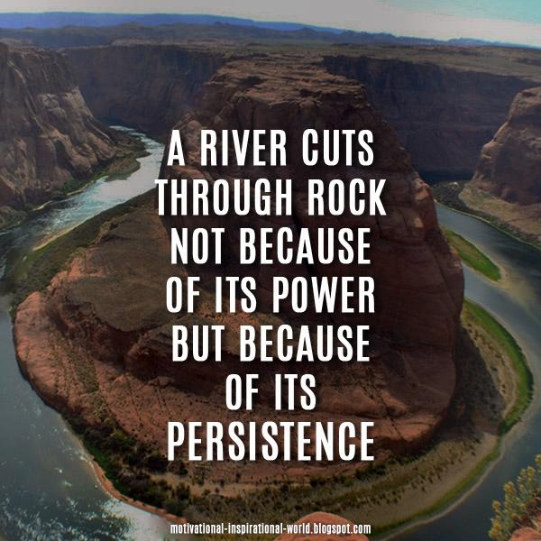 InspiringThinkn's tweet image. A river cuts through rock, not because of its power,.....Anon #quote