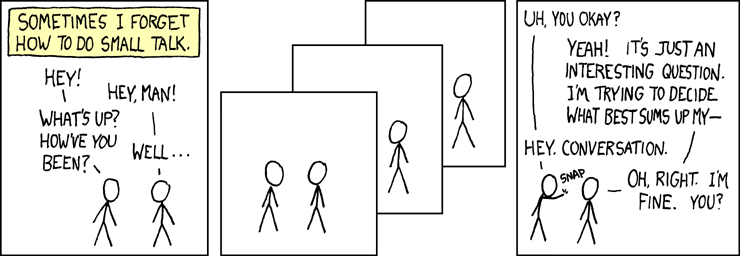 iFeelio's tweet photo. "How've you been?" sure is an interesting question &amp; quite hard to answer..."Small talk" by @xkcd http://t.co/n9URN0LDYG