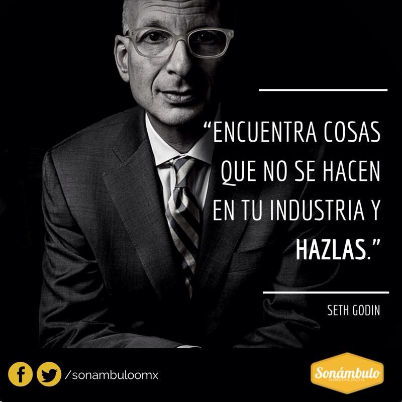 "Encuentra cosas que no se hacen en tu industria y HAZLAS" #SethGodin #Marketing