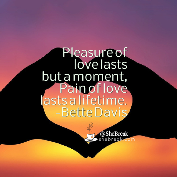 SheBreak's tweet photo. “Pleasure of love lasts but a moment, Pain of love lasts a lifetime.” - Bette Davis #love #datingadvice #lovequotes http://t.co/RyaLMLcLKb