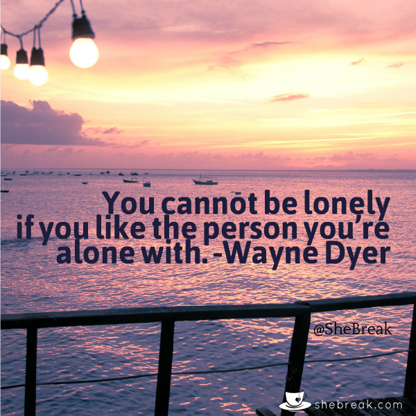 SheBreak's tweet photo. You cannot be lonely if you like the person you’re alone with. ― Wayne W. Dyer #love #datingadvice #lovequotes http://t.co/7OYpIQpXM3