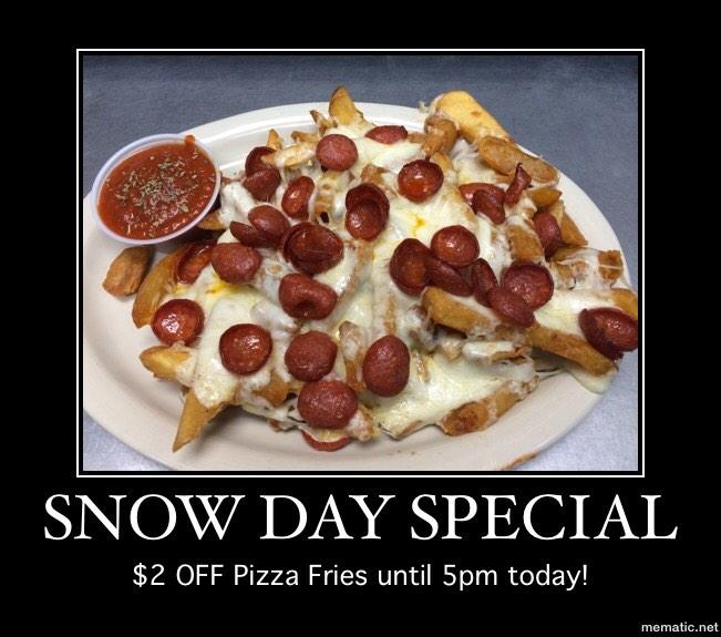 Schools near us are closed?
Sounds like we need a sweet special for you <a href="/Willnorthsqual/">North Green Squall </a> 
PIZZA FRIES $2 OFF!
625-7100