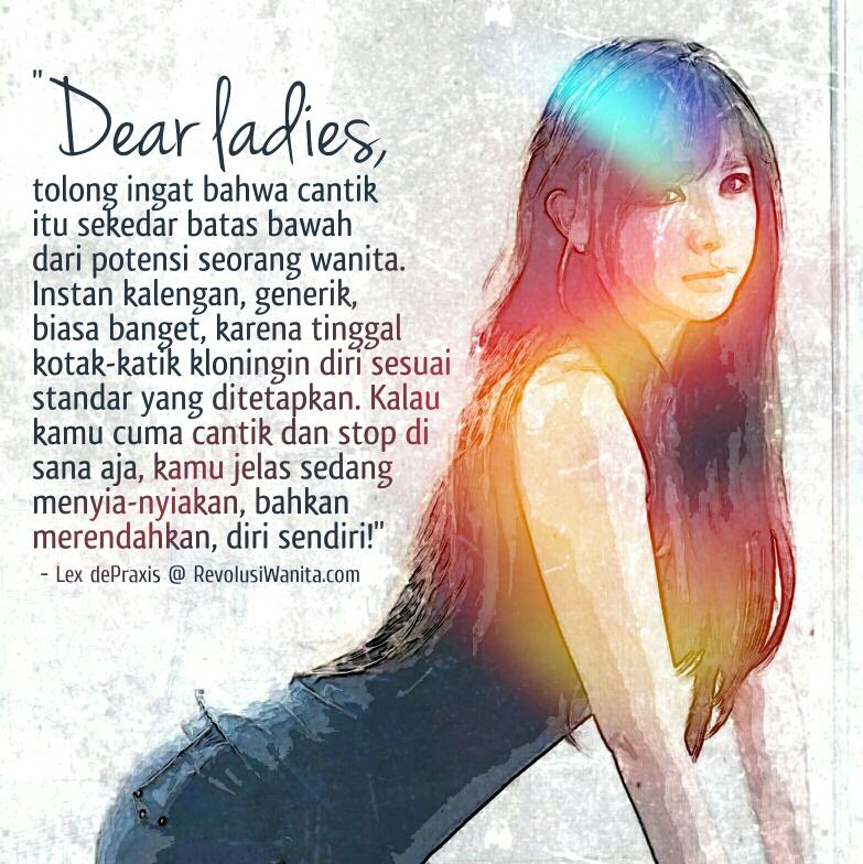dear ladies, cantik itu generik, pastikan kamu memiliki banyak kualitas menarik lainnya..