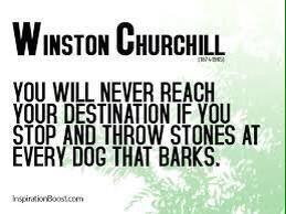 IzanneZA's tweet photo. You will never reach your destination if you stop and throw stones at every dog that barks Winston Churchill. http://t.co/CnCBWwXigL