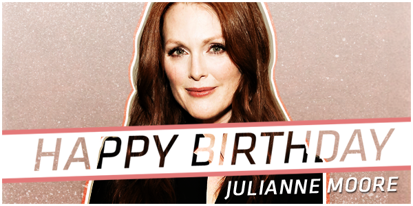 Happy birthday Julianne Moore ( Wish District 13 s fearless leader a happy birthday! 