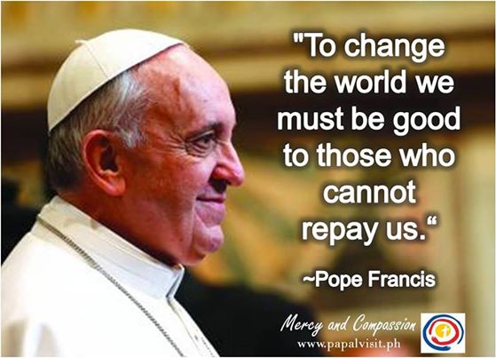 Tarsiote's tweet image. "To change the world we must be good to those who cannot repay us." #PopeFrancisPH #PapalVisitPH #MercyAndCompassion