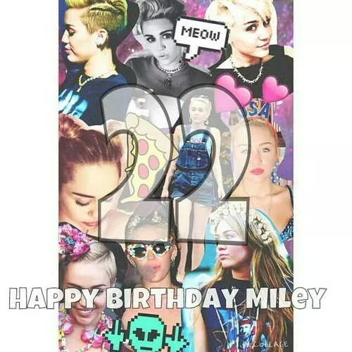  Happy Birthday
Destiny Hope Cyrus
Hannah Montana 
Miley Stewart
Miley Ray Cyrus
Miley Cyrus 
22!  I love 