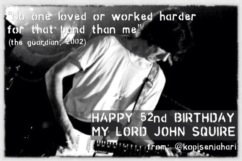 Shouting HAPPY BIRTHDAY JOHN SQUIRE!!     