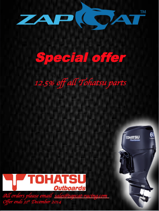 Special offer 12.5% off all Tohatsu parts
Offer ends 31st December 2014 
sales@zapcat-racing.com
0844 815 7793