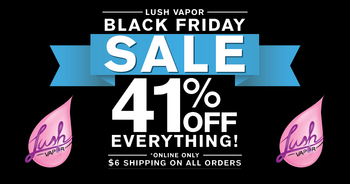 BLACK FRIDAY STARTS NOW!!! VISIT LUSHVAPORUSA.COM