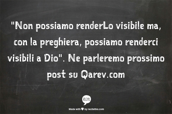 Qarev's tweet photo. "Non possiamo renderLo visibile ma, con la preghiera, possiamo renderci visibili a Dio"
http://t.co/zgtlm8MyxQ http://t.co/5oxLPqoxKt