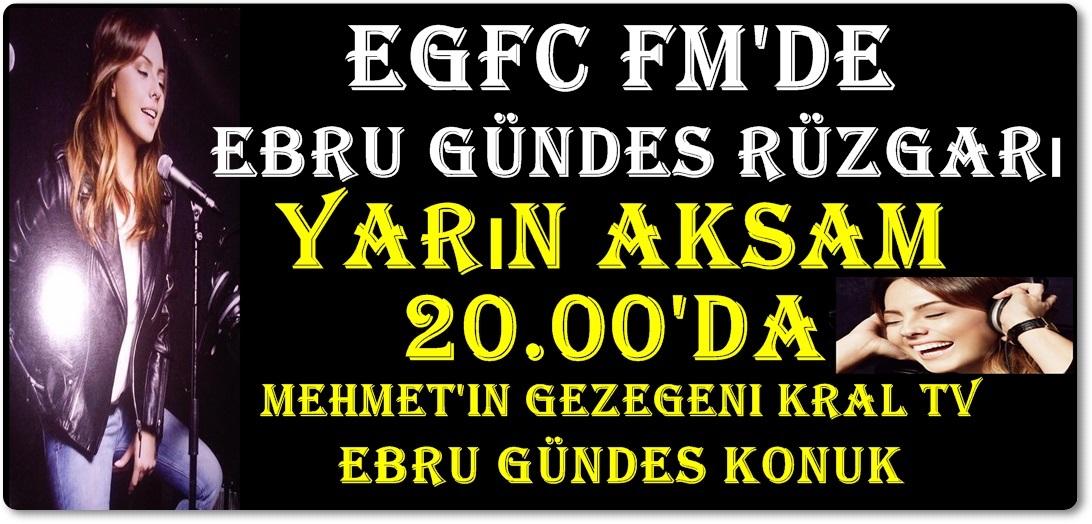 EGFC FM DE EBRU GÜNDEŞ RÜZGARI ESİYOR 
KALİTELİ SESİN TEK ADRESİ EGFC FM