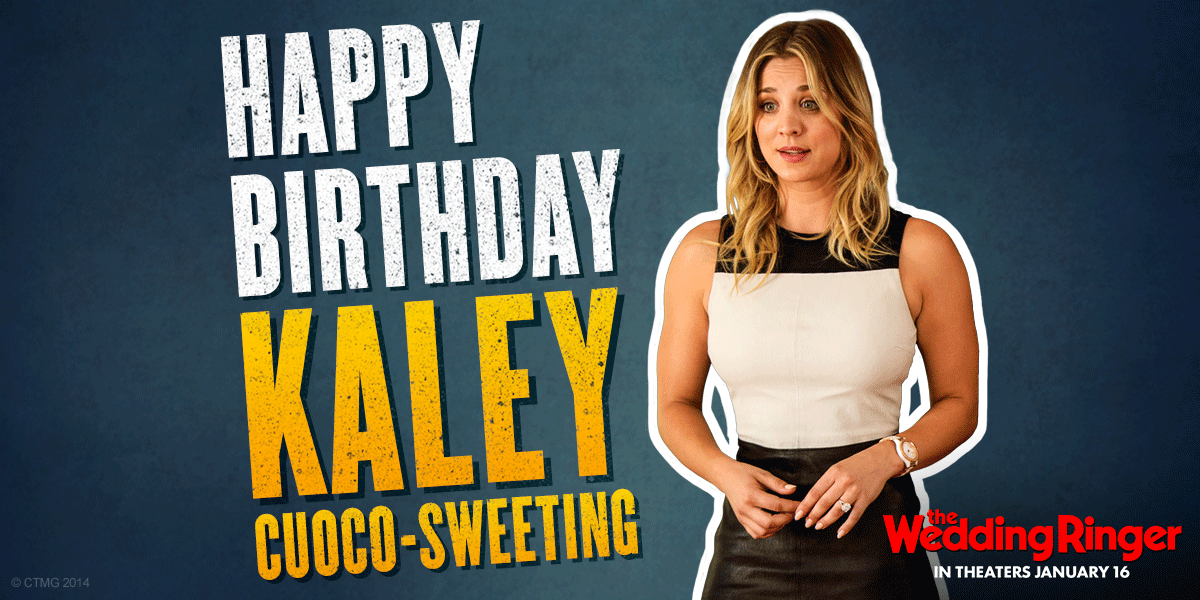 Happy Birthday to Kaley Cuoco-Sweeting! May your day be filled with less stress than a wedding day. 