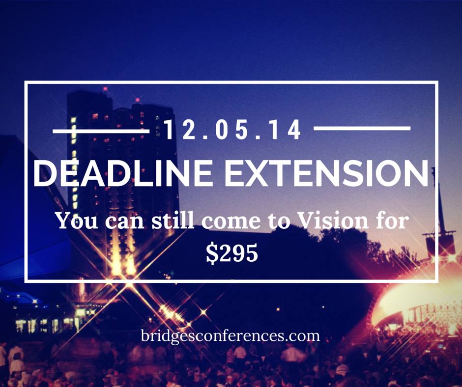 The $295 discount rate for Vision 2014 is still available until Dec. 5th! bridgesconferences.com #bridgesvision2014