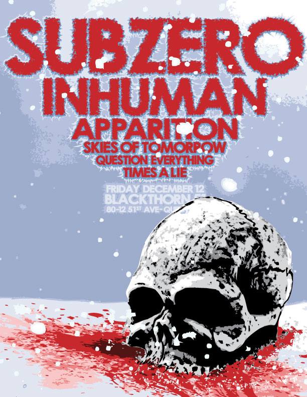 SUBZERO &amp; INHUMAN
FRIDAY DEC 12TH 
BLACKTHORN 51 
ELMHURST QUEENS 
SUB ZERO'S 1ST QUEENS SHOW IN OVER A DECADE!!!!!