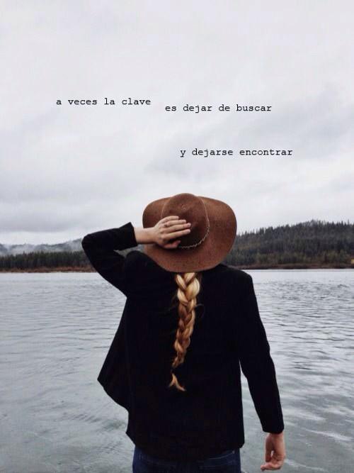 A veces la clave es dejar de buscar 

  y dejarse encontrar   

 #quotes