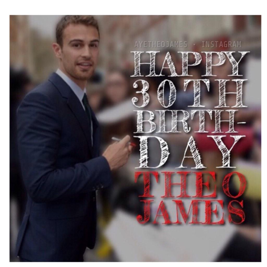 ARRRRRR ITS THEO JAMES 30th BIRTHDAY HAPPY Birthday MY BAE YOU SRE MY WORLD AMD IDOAL    