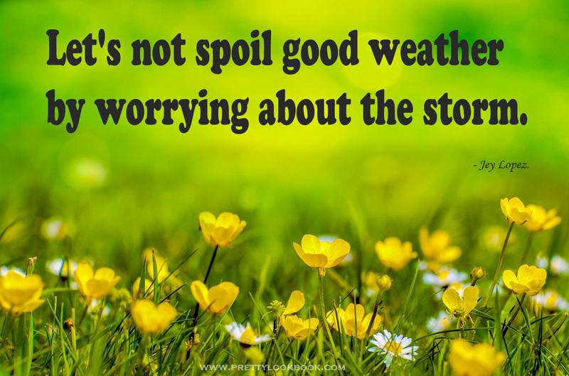 PrettyLookB's tweet photo. "Let's not spoil good weather by worrying about the storm." #positivethinking #Positive #prettylookbook http://t.co/mlGlRDthv1