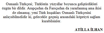 "Yeni Türk kuşakları Osmanlı Türkçesini anlayabilmelidir ki,gelecekle geçmiş arasındaki köprüyü sağlam kurabilsinler"