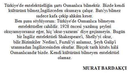 "Türkiye'de Osmanlıca bilmeyen entelektüeller cahildir." (Murat Bardakçı)