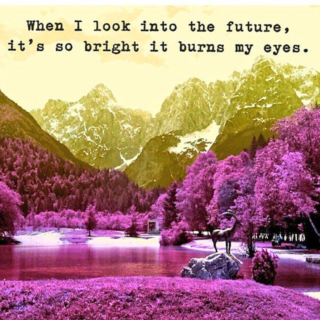 PawsOrganix's tweet photo. When I look into the future, it's so bright it burns my eyes. #thefutureisbright http://t.co/wuKrZiJbri