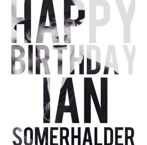 MEU IDOLOOOOO Happy Birthday Ian Somerhalder From Brazil 
