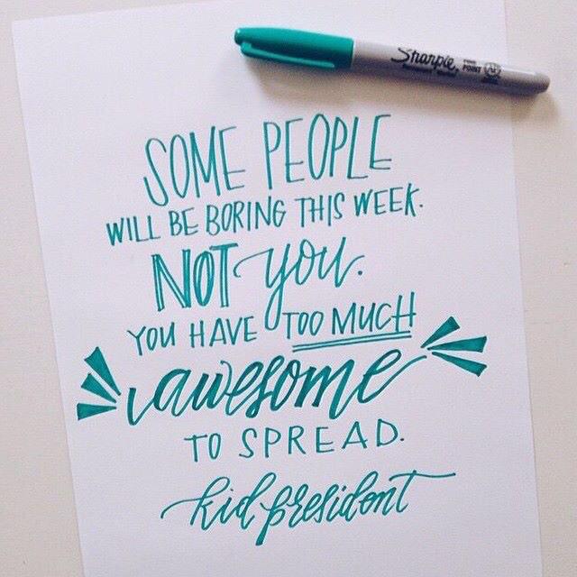 iamkidpresident's tweet photo. Some people will be boring this week. Not you. You've got too much awesome to spread. http://t.co/gf5oy89IRM