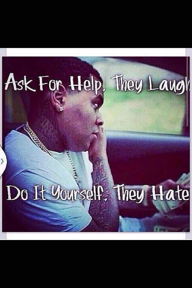 88Exotickennel's tweet photo. Ask for help they Laugh, Do yourself they Hate 💯💯💯 http://t.co/122yLrqjaS