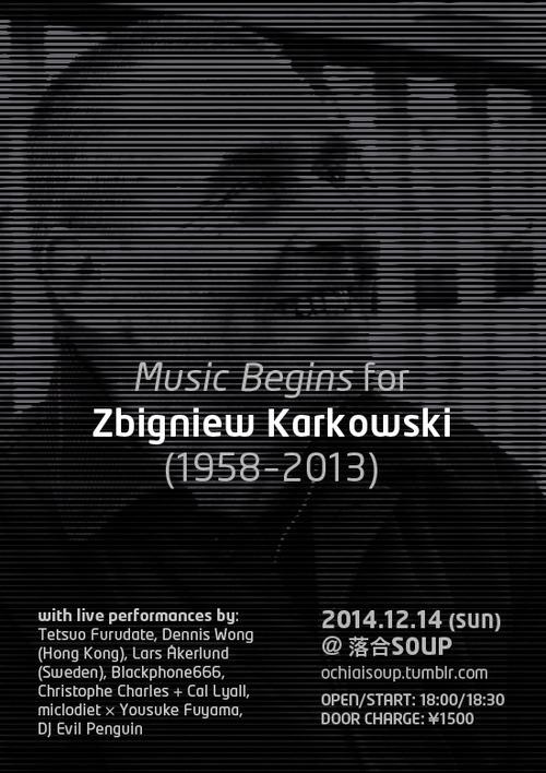 ⊘12/14 ☞
Music Begins for Zbigniew Karkowski (1958-2013)
<a href="/ochiaisoup/">soup</a>
OPEN/START 18:00/18:30
￥1,500 ☟