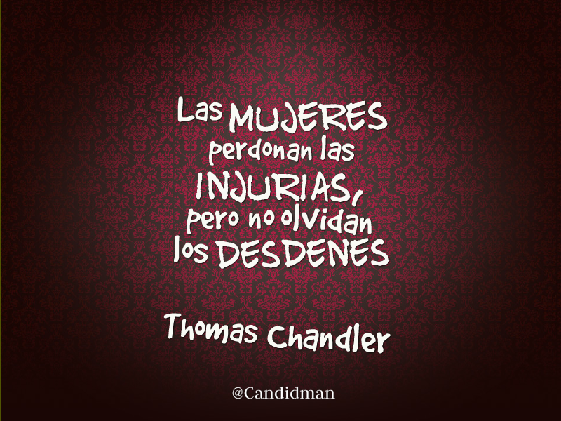 Candidman's tweet photo. "Las #Mujeres perdonan las #Injurias, pero no olvidan los #Desdenes". #ThomasChandler #Frases #Candidman http://t.co/06t606lxls