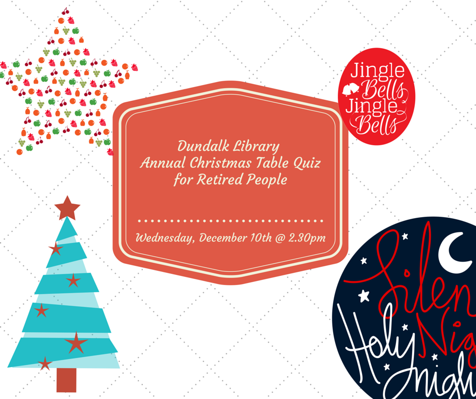 Don't forget tomorrow is Dundalk Library's Annual Christmas Table Quiz for Retired People @ 2.30pm. #louthlibraries