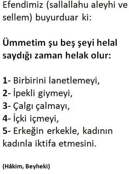 "Efendimiz (sallallahu aleyhi ve sellem) buyurdular ki: 

Ümmetim şu beş şeyi helal saydığı zaman helak olur: 

"