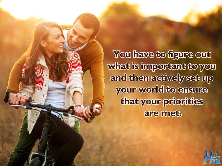 DrPhil's tweet photo. You have to figure out what is important to you and then set up your world to ensure that your priorities are met. http://t.co/VDNTV3Soa3