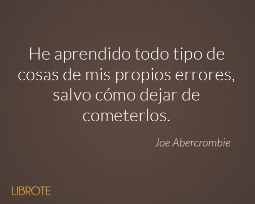 LibroteES's tweet photo. He aprendido todo tipo de cosas de mis propios errores, salvo cómo dejar de cometerlos. - Joe Abercrombie #citas http://t.co/eA2s6kKFkI
