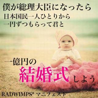 Radwimpsbot 僕が総理大臣になったら 日本国民一人ひとりから 一円ずつだけもらって君と 一億円の結婚式にしよう マニフェスト Radwimps好きな人rt Http T Co Lljo4hjvd7