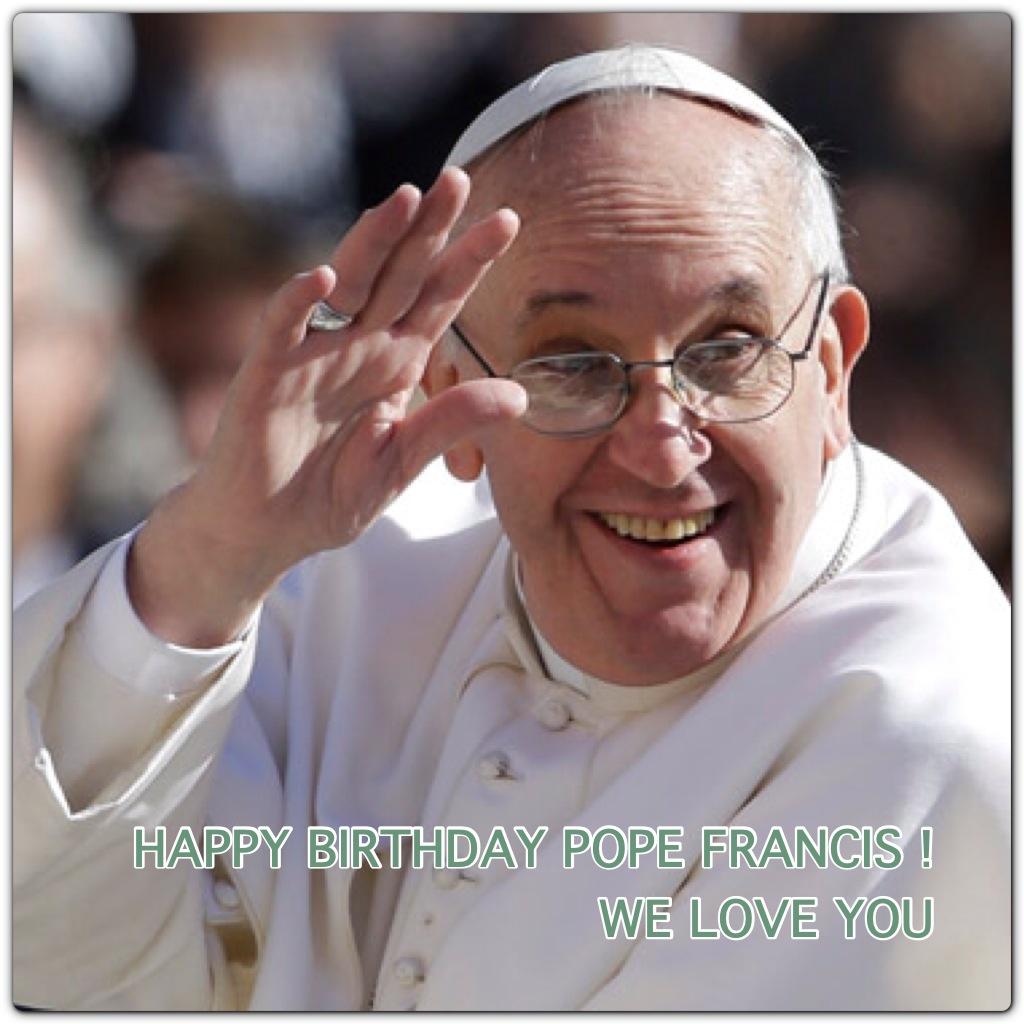 Happy birthday Pope Francis! The good people!s pope! We you! 