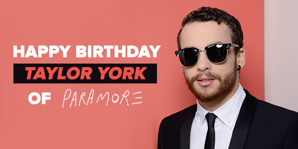 " Happy Birthday to amazing Taylor York of Paramore! 
