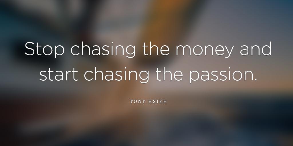 wisewordsco's tweet photo. "Stop chasing the money and start chasing the passion." #money #passion http://t.co/nHo2soeWTP