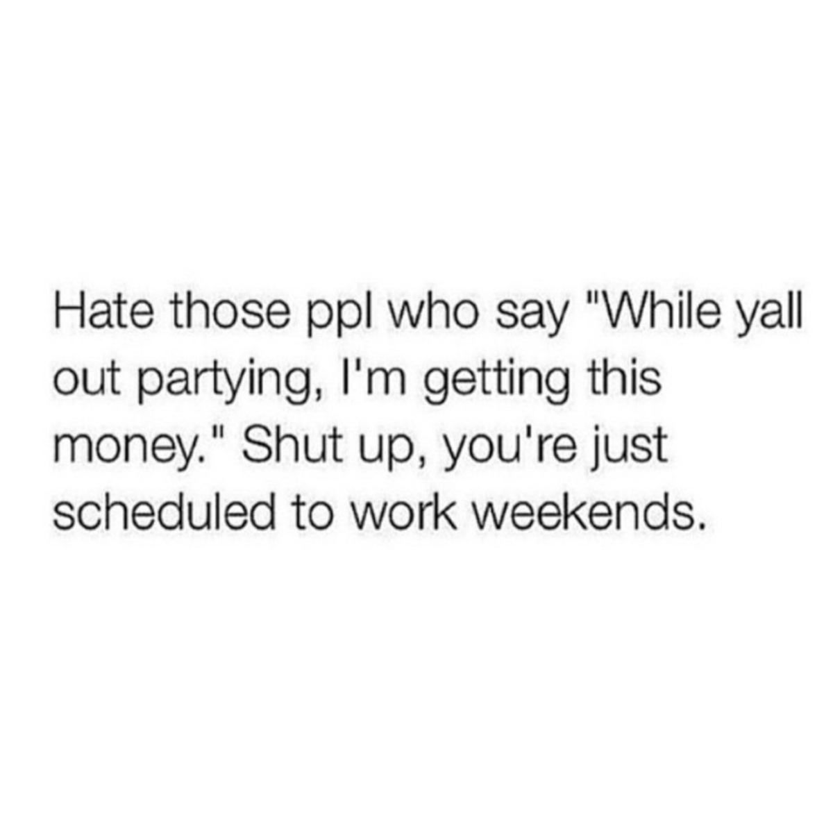 Just_Grif's tweet photo. "@MensHumor: Hate those people... http://t.co/el9JDIMKua" @derek_holmes  while yall playing destiny... #weekendshiftprobs