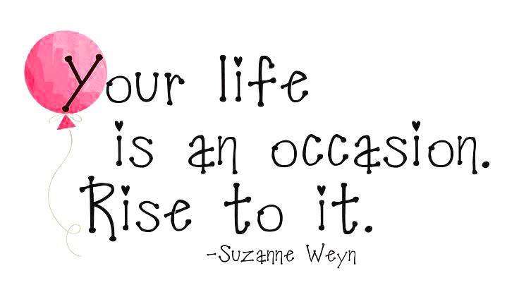 raehanbobby's tweet photo. "Your life is an occasion. Rise to it." ~ Suzanne Weyn  #leadership #quotes http://t.co/skk47XaqqJ