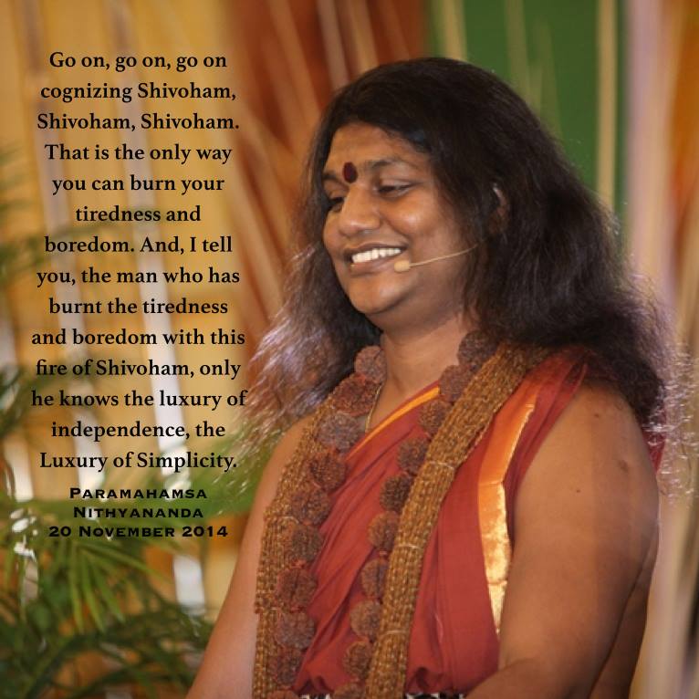 NithyaSatsangs's tweet photo. Go on cognizing #Shivoham. that is the only way you can burn your tiredness and #boredom. 
- Paramahamsa #Nithyananda http://t.co/P6hBzJyoaU