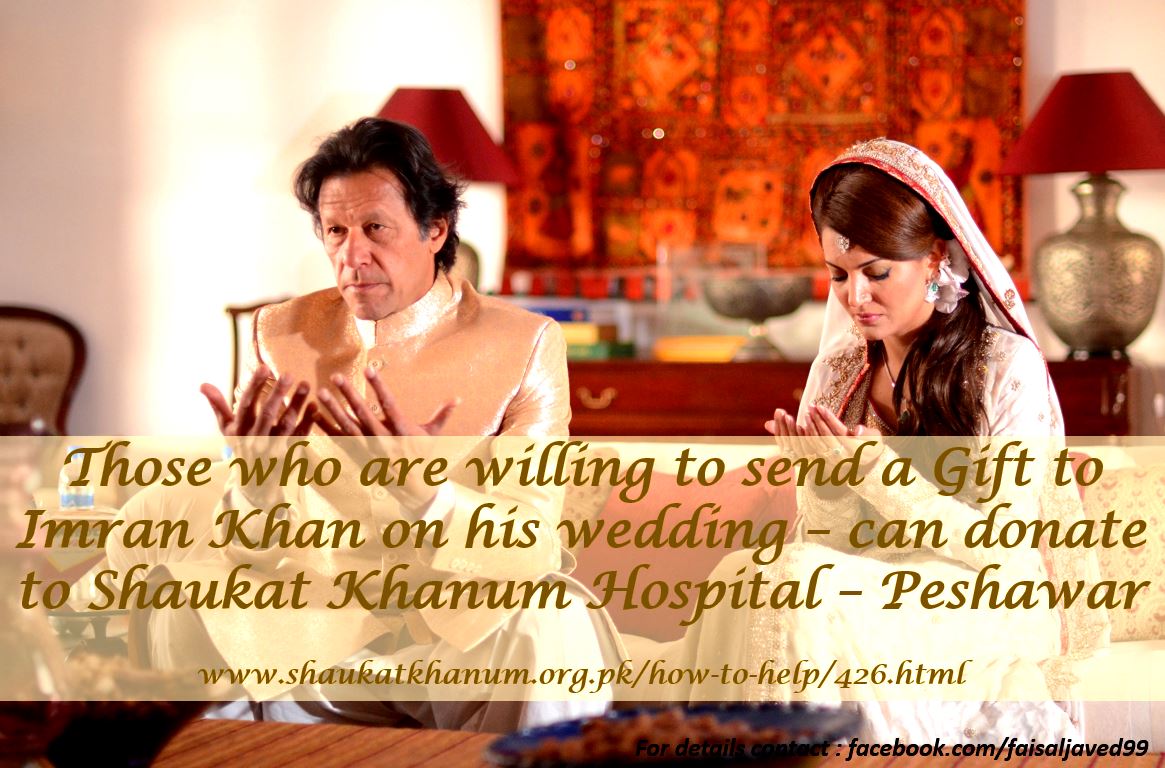 FaisalJavedKhan's tweet photo. Those who are willing to send a Gift to Imran Khan on his wedding – can donate to Shaukat Khanum Hospital – Peshawar http://t.co/SERZ7KzB0L