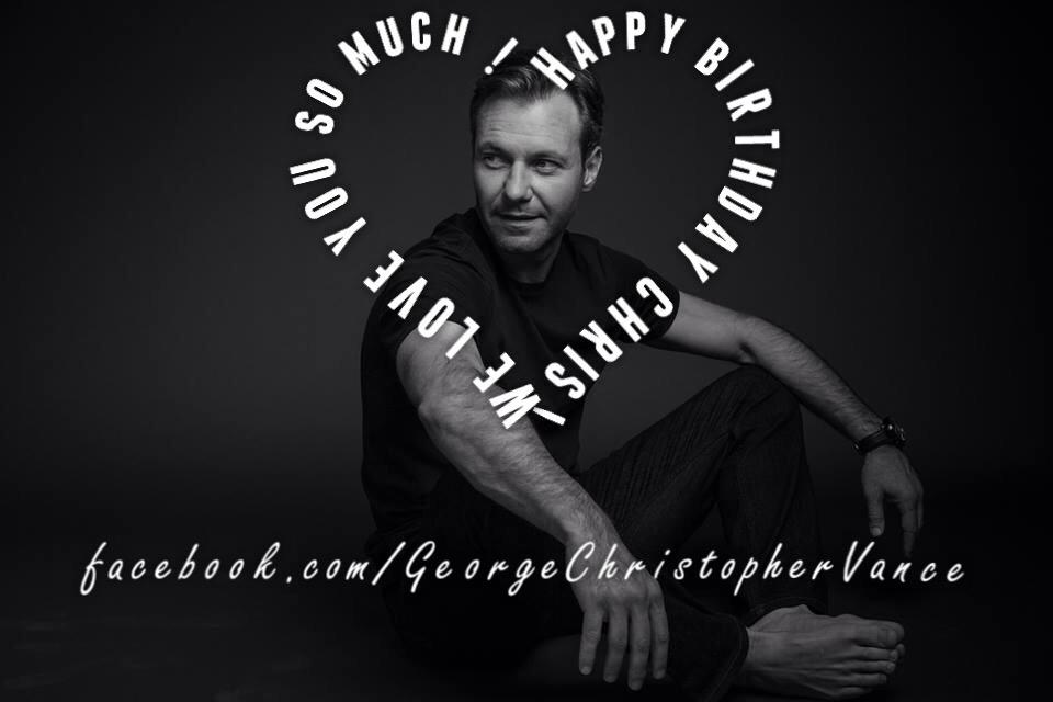 HAPPY BIRTHDAY TO THE BEST ACTOR ON THE PLANET EARTH ! We love you soo much Chriiiis ~ Chris Vance Fan Page ~ 