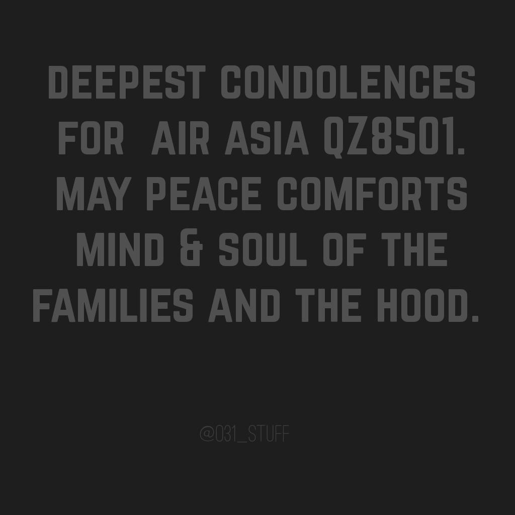 deepest condolences for  air asia QZ8501. may peace comforts mind &amp; soul of the families and the hood.