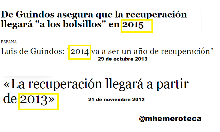 De Guindos 2014: En 2015 RECUPERACIÓN
De Guindos 2013: En 2014 RECUPERACIÓN
DenGuindos 2012: En 2013 RECUPERACIÓN