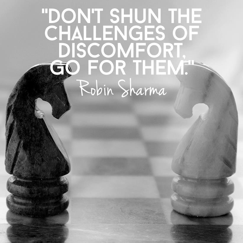 Don't shun the challenges of discomfort, go for them.