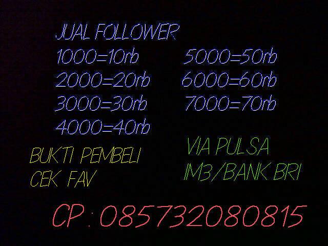 Jual follower
1000=10rb
2000=20rb
3000=30rb
Via pulsa IM3/Bank BRI
CP 085732080815